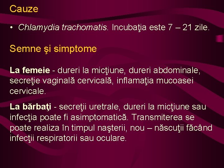 Cauze • Chlamydia trachomatis. Incubaţia este 7 – 21 zile. Semne şi simptome La