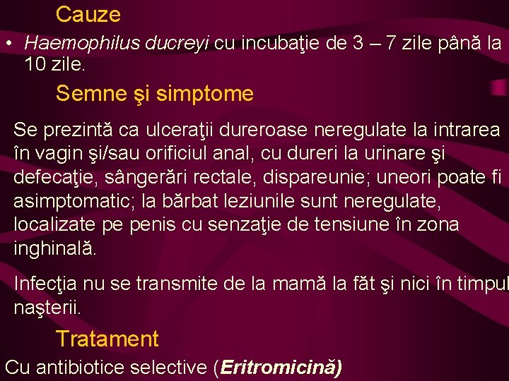 Cauze • Haemophilus ducreyi cu incubaţie de 3 – 7 zile până la 10