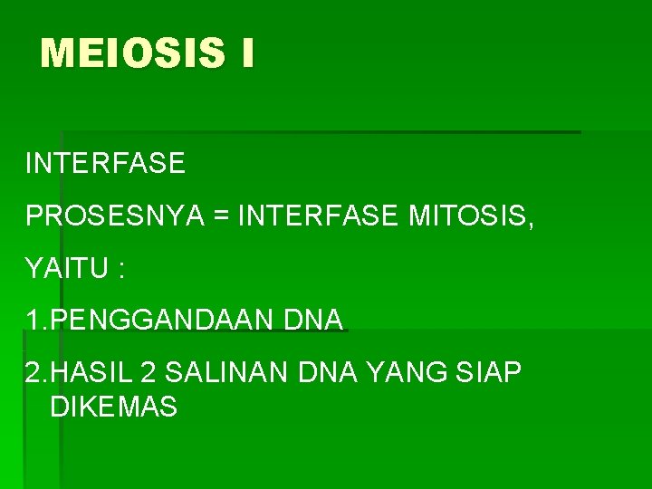 MEIOSIS I INTERFASE PROSESNYA = INTERFASE MITOSIS, YAITU : 1. PENGGANDAAN DNA 2. HASIL