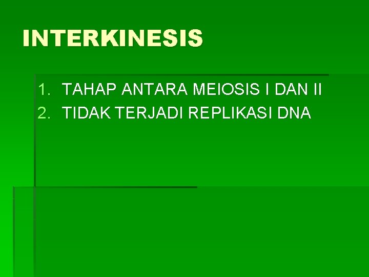 INTERKINESIS 1. TAHAP ANTARA MEIOSIS I DAN II 2. TIDAK TERJADI REPLIKASI DNA 