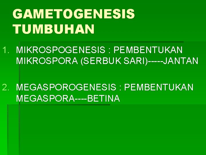 GAMETOGENESIS TUMBUHAN 1. MIKROSPOGENESIS : PEMBENTUKAN MIKROSPORA (SERBUK SARI)-----JANTAN 2. MEGASPOROGENESIS : PEMBENTUKAN MEGASPORA----BETINA