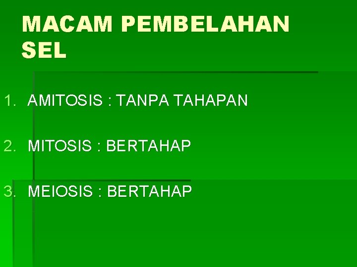 MACAM PEMBELAHAN SEL 1. AMITOSIS : TANPA TAHAPAN 2. MITOSIS : BERTAHAP 3. MEIOSIS