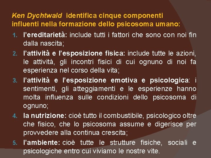 Ken Dychtwald identifica cinque componenti influenti nella formazione dello psicosoma umano: 1. 2. 3.