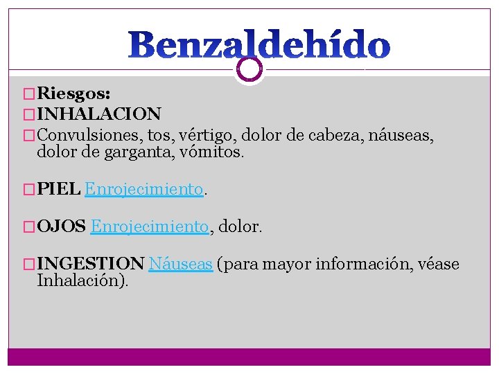 �Riesgos: �INHALACION �Convulsiones, tos, vértigo, dolor de cabeza, náuseas, dolor de garganta, vómitos. �PIEL