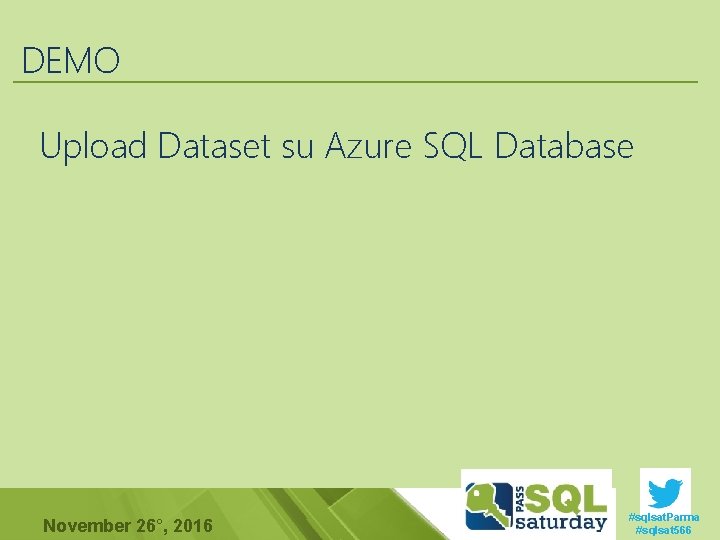 DEMO Upload Dataset su Azure SQL Database November 26°, 2016 #sqlsat. Parma #sqlsat 566