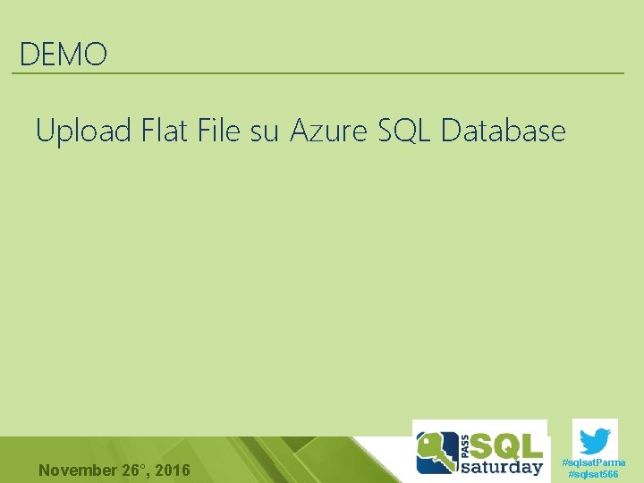 DEMO Upload Flat File su Azure SQL Database November 26°, 2016 #sqlsat. Parma #sqlsat DEMO Upload Flat File su Azure SQL Database November 26°, 2016 #sqlsat. Parma #sqlsat