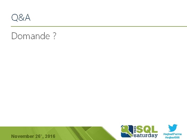 Q&A Domande ? November 26°, 2016 #sqlsat. Parma #sqlsat 566 