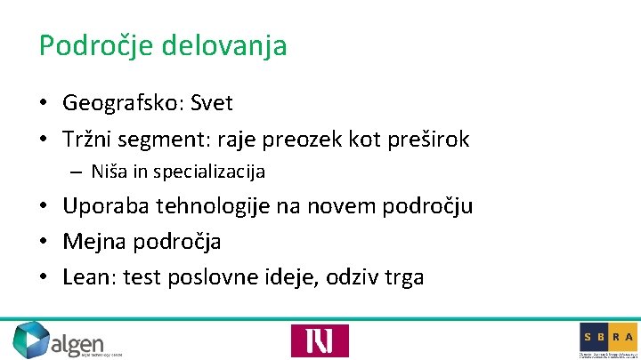 Področje delovanja • Geografsko: Svet • Tržni segment: raje preozek kot preširok – Niša