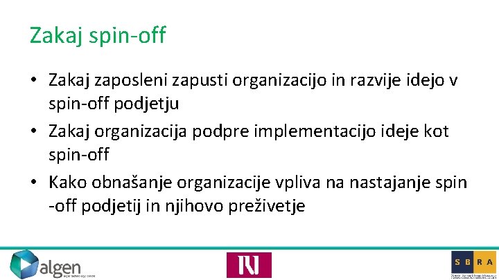 Zakaj spin-off • Zakaj zaposleni zapusti organizacijo in razvije idejo v spin-off podjetju •