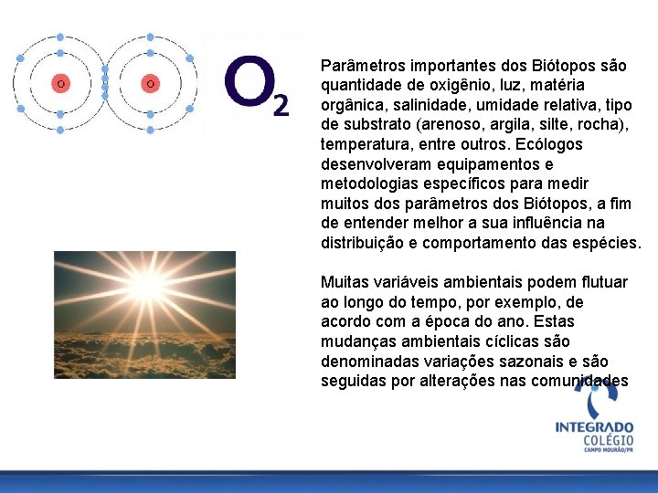 Parâmetros importantes dos Biótopos são quantidade de oxigênio, luz, matéria orgânica, salinidade, umidade relativa,