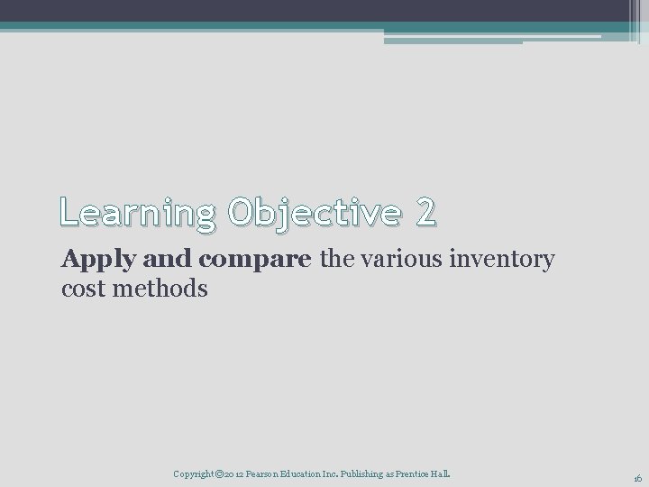 Learning Objective 2 Apply and compare the various inventory cost methods Copyright © 2012