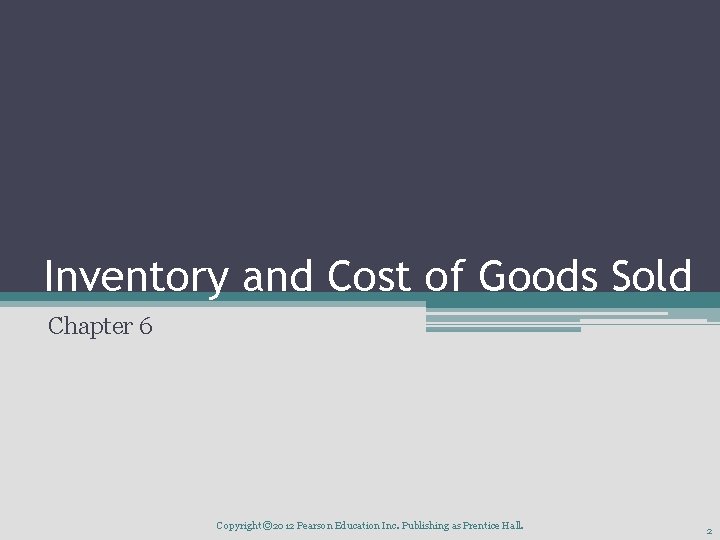 Inventory and Cost of Goods Sold Chapter 6 Copyright © 2012 Pearson Education Inc.