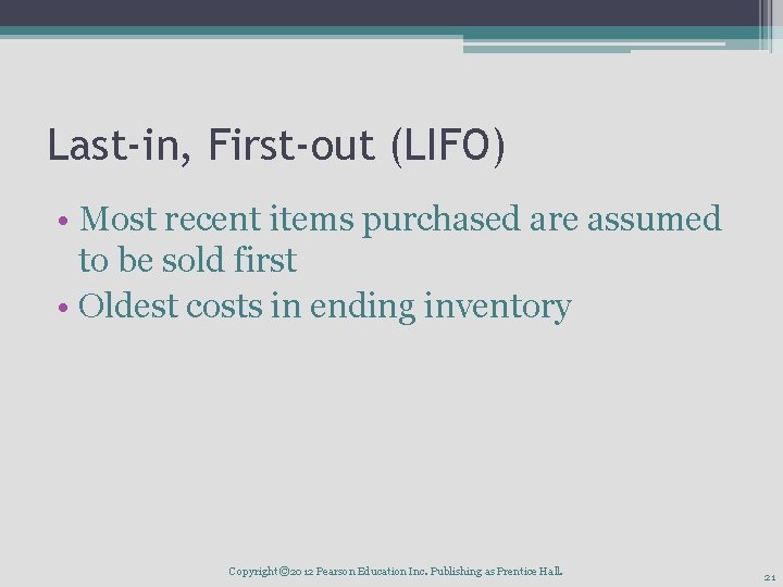 Last-in, First-out (LIFO) • Most recent items purchased are assumed to be sold first