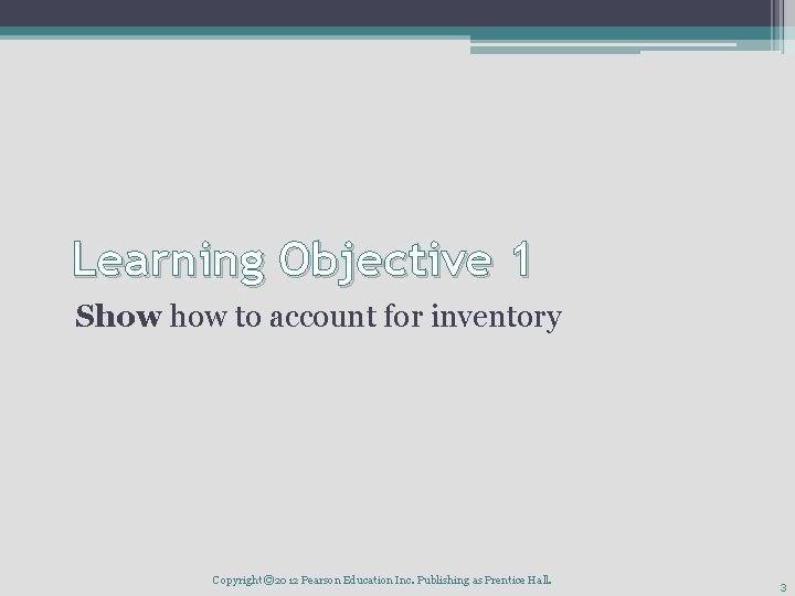 Learning Objective 1 Show to account for inventory Copyright © 2012 Pearson Education Inc.