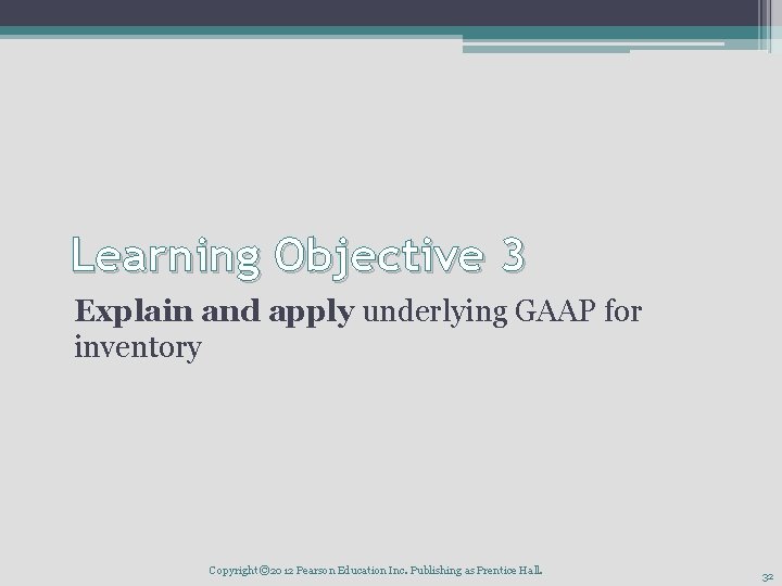 Learning Objective 3 Explain and apply underlying GAAP for inventory Copyright © 2012 Pearson