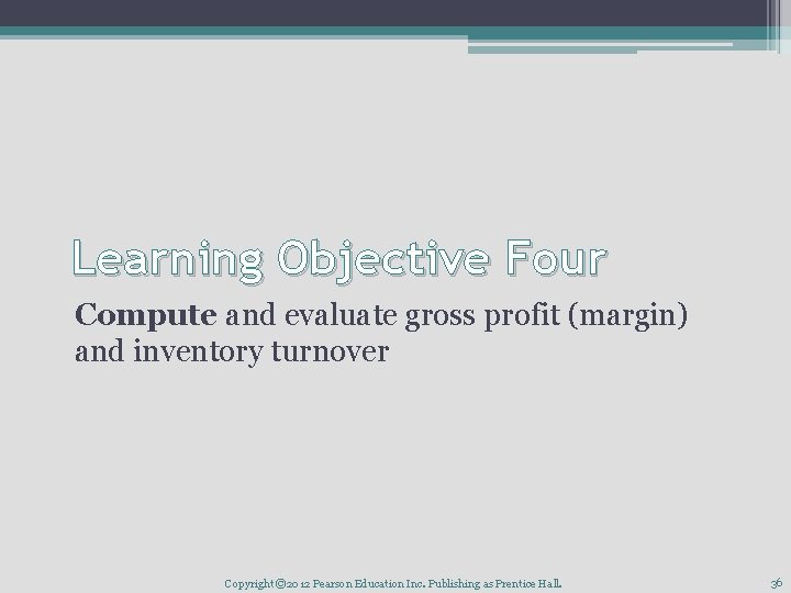 Learning Objective Four Compute and evaluate gross profit (margin) and inventory turnover Copyright ©