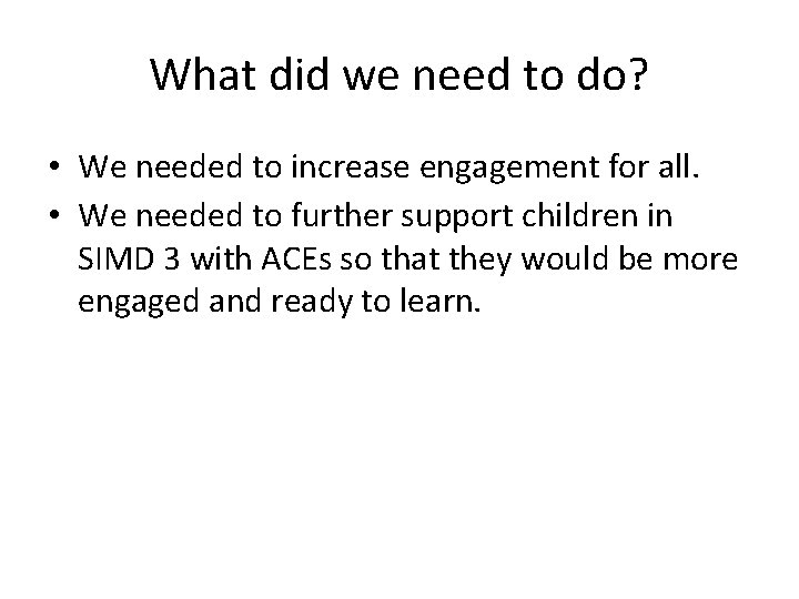 What did we need to do? • We needed to increase engagement for all.