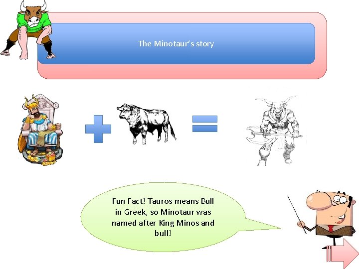 The Minotaur’s story Fun Fact! Tauros means Bull in Greek, so Minotaur was named