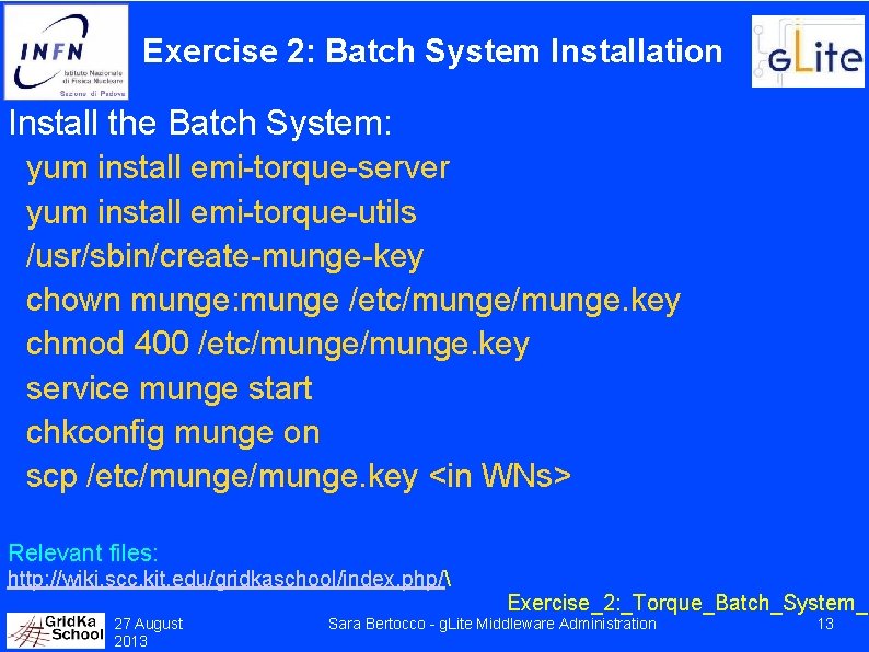 Exercise 2: Batch System Installation Install the Batch System: yum install emi-torque-server yum install
