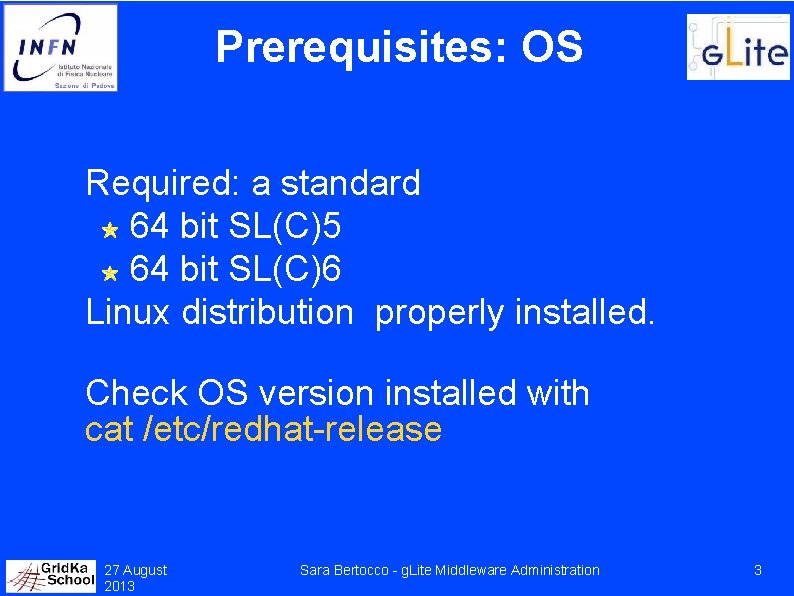 Prerequisites: OS Required: a standard 64 bit SL(C)5 64 bit SL(C)6 Linux distribution properly