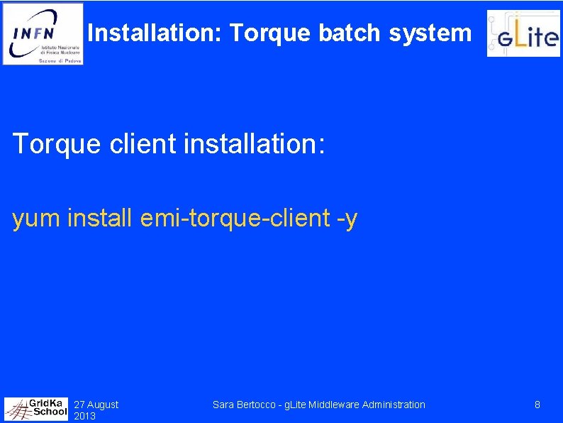 Installation: Torque batch system Torque client installation: yum install emi-torque-client -y 27 August 2013