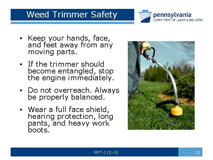 Weed Trimmer Safety • Keep your hands, face, and feet away from any moving