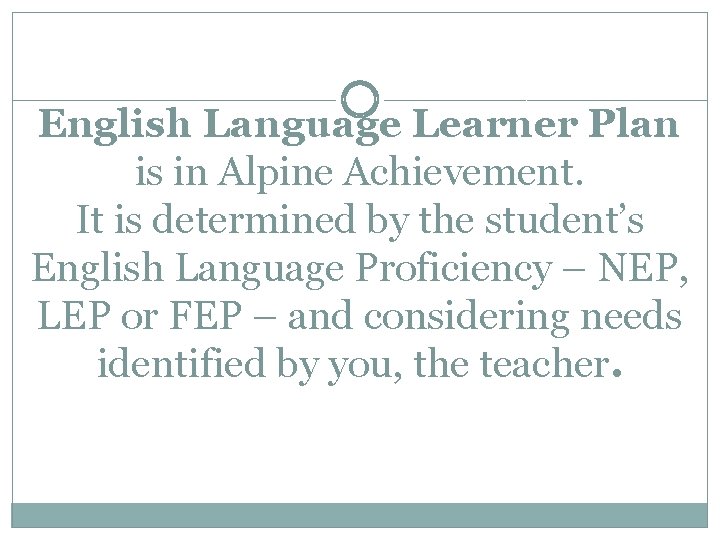 English Language Learner Plan is in Alpine Achievement. It is determined by the student’s