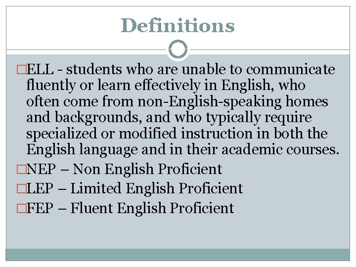 Definitions �ELL - students who are unable to communicate fluently or learn effectively in