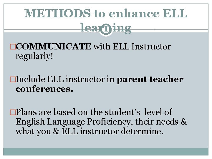 METHODS to enhance ELL learning �COMMUNICATE with ELL Instructor regularly! �Include ELL instructor in