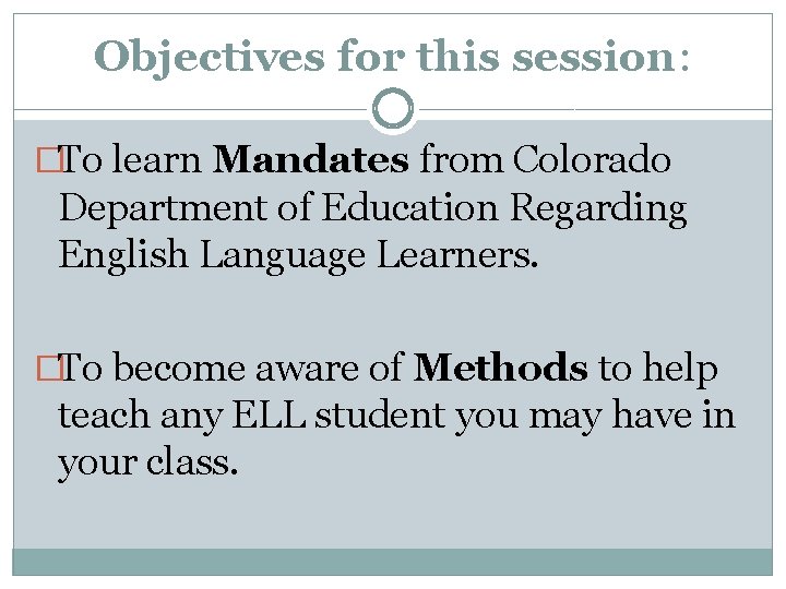 Objectives for this session: �To learn Mandates from Colorado Department of Education Regarding English