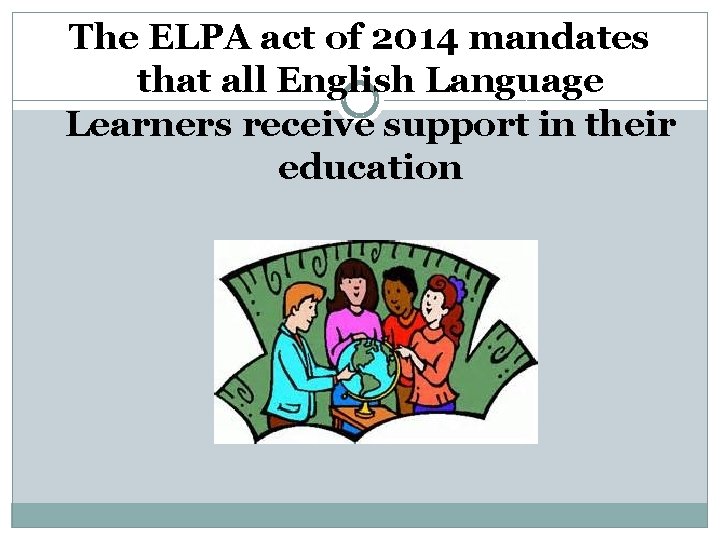 The ELPA act of 2014 mandates that all English Language Learners receive support in