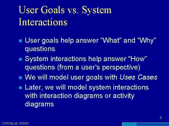 User Goals vs. System Interactions n n User goals help answer “What” and “Why”