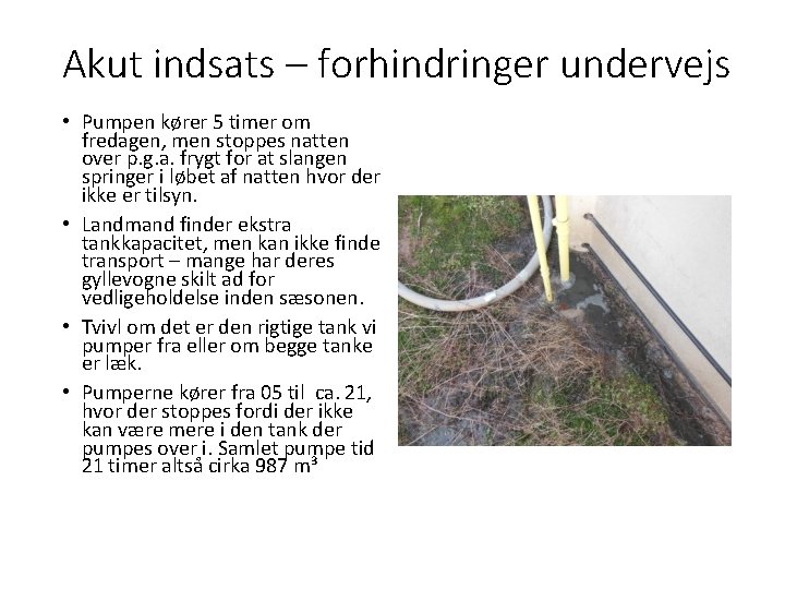 Akut indsats – forhindringer undervejs • Pumpen kører 5 timer om fredagen, men stoppes