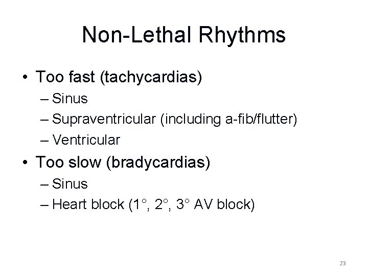Non-Lethal Rhythms • Too fast (tachycardias) – Sinus – Supraventricular (including a-fib/flutter) – Ventricular