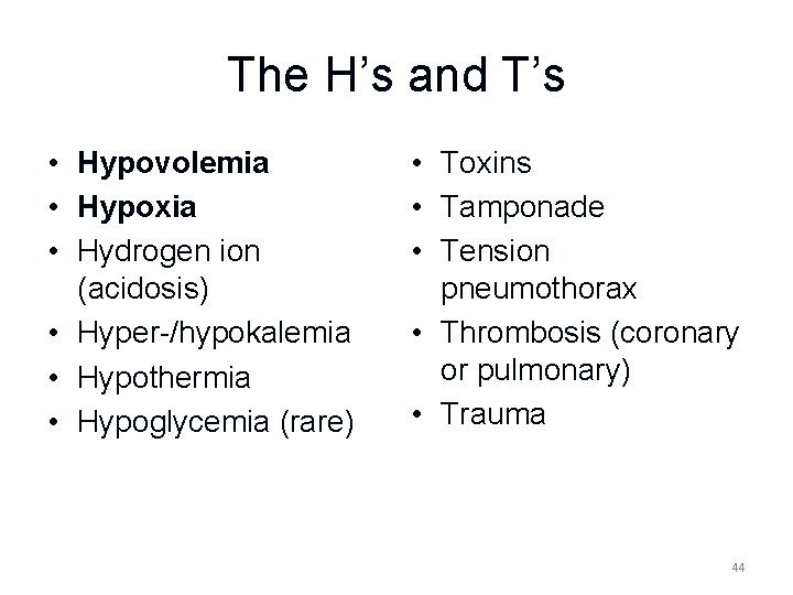 The H’s and T’s • Hypovolemia • Hypoxia • Hydrogen ion (acidosis) • Hyper-/hypokalemia