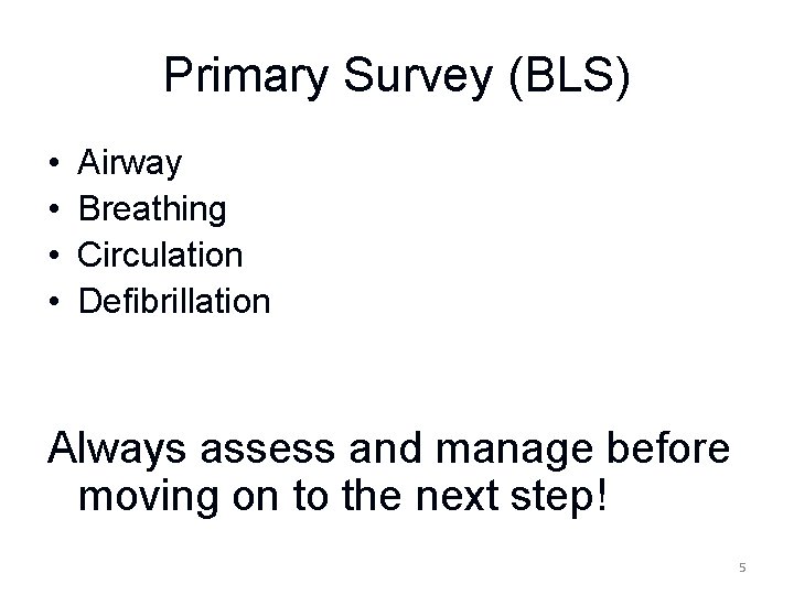 Primary Survey (BLS) • • Airway Breathing Circulation Defibrillation Always assess and manage before