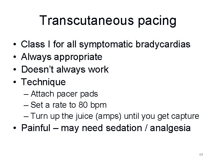 Transcutaneous pacing • • Class I for all symptomatic bradycardias Always appropriate Doesn’t always