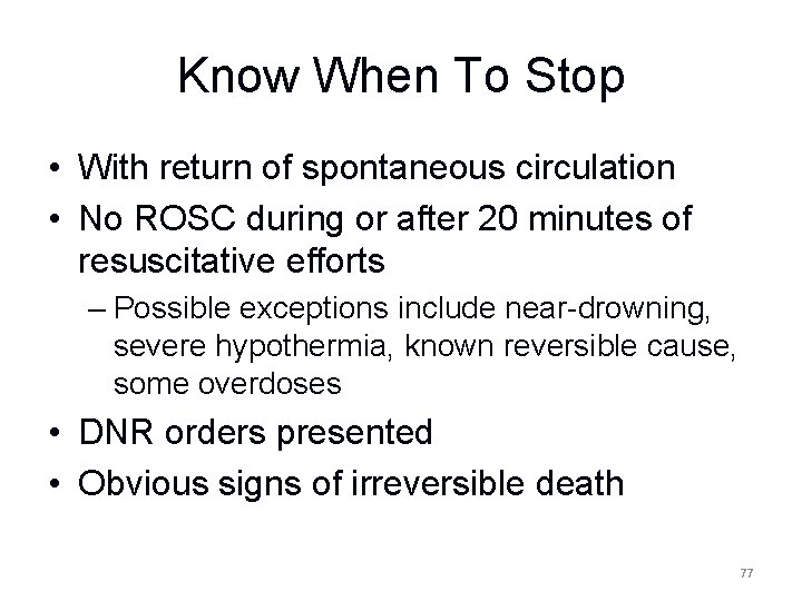 Know When To Stop • With return of spontaneous circulation • No ROSC during
