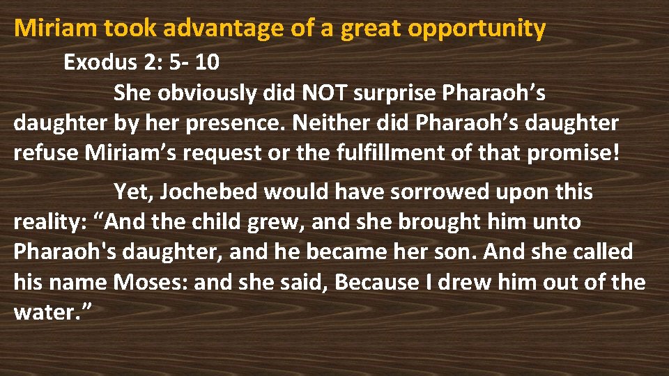 Miriam took advantage of a great opportunity Exodus 2: 5 - 10 She obviously