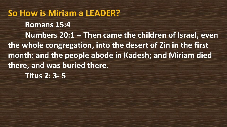 So How is Miriam a LEADER? Romans 15: 4 Numbers 20: 1 -- Then