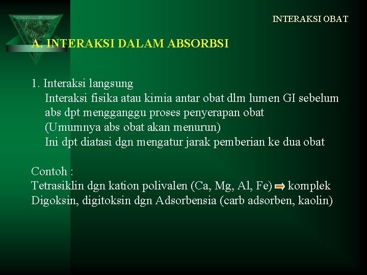 INTERAKSI OBAT A. INTERAKSI DALAM ABSORBSI 1. Interaksi langsung Interaksi fisika atau kimia antar