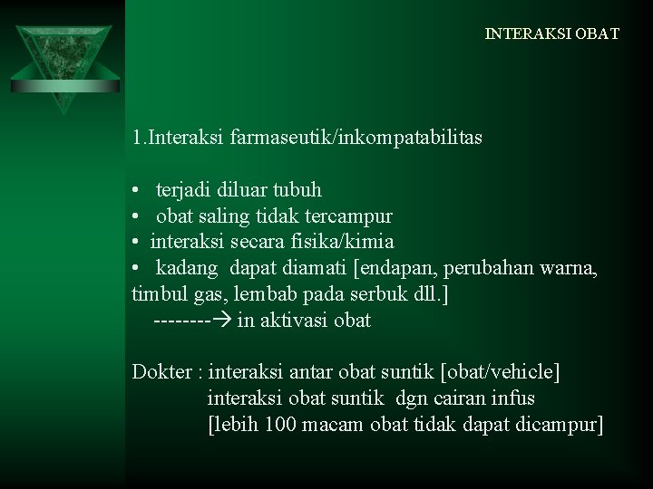 INTERAKSI OBAT 1. Interaksi farmaseutik/inkompatabilitas • terjadi diluar tubuh • obat saling tidak tercampur