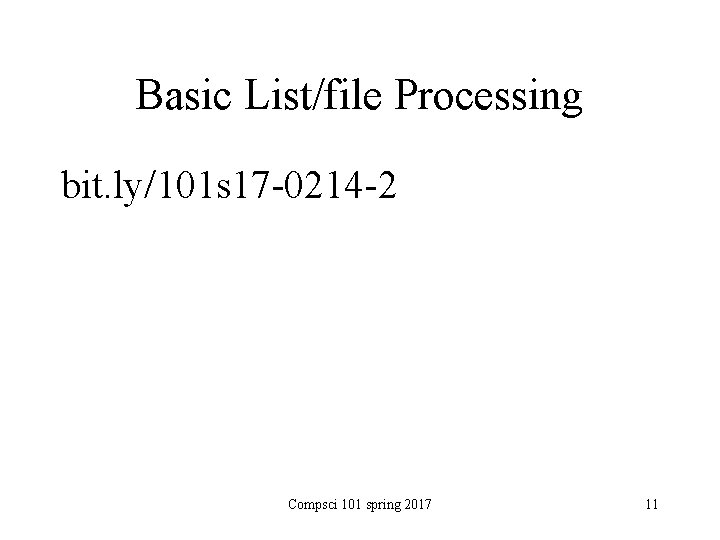 Basic List/file Processing bit. ly/101 s 17 -0214 -2 Compsci 101 spring 2017 11