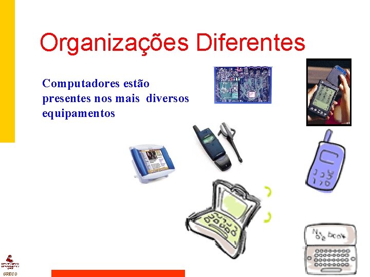 Organizações Diferentes Computadores estão presentes nos mais diversos equipamentos DEPARTAMENTO DE INFORMÁTICA UFPE GRECO