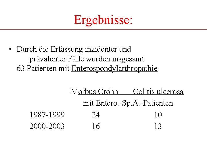 Ergebnisse: • Durch die Erfassung inzidenter und prävalenter Fälle wurden insgesamt 63 Patienten mit