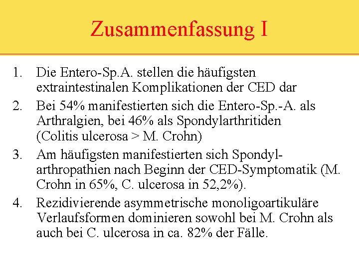 Zusammenfassung I 1. Die Entero-Sp. A. stellen die häufigsten extraintestinalen Komplikationen der CED dar