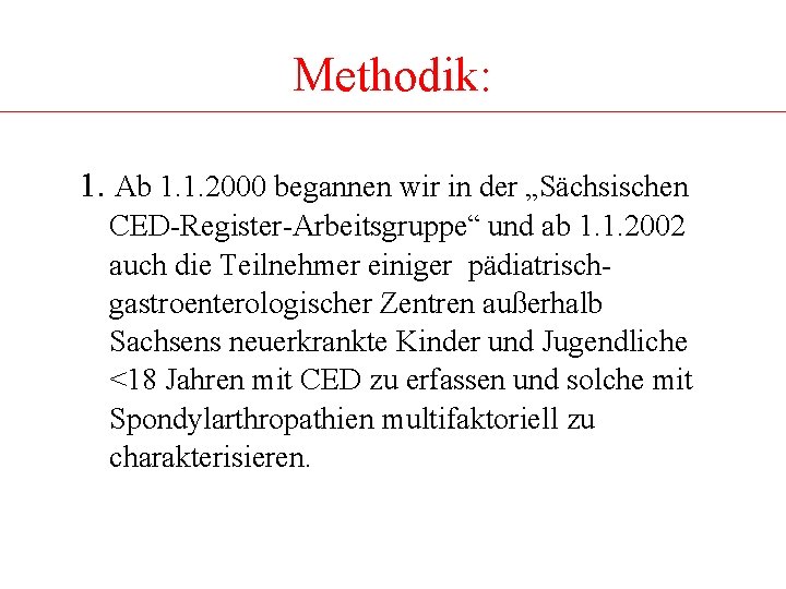 Methodik: 1. Ab 1. 1. 2000 begannen wir in der „Sächsischen CED-Register-Arbeitsgruppe“ und ab