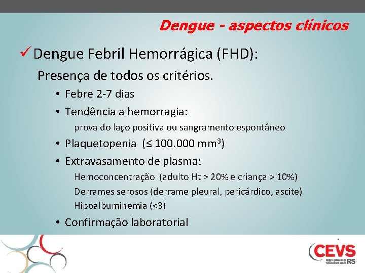 Dengue - aspectos clínicos ü Dengue Febril Hemorrágica (FHD): Presença de todos os critérios.