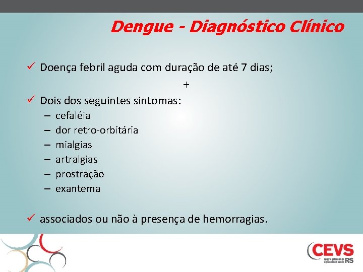 Dengue - Diagnóstico Clínico ü Doença febril aguda com duração de até 7 dias;