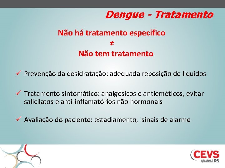 Dengue - Tratamento Não há tratamento específico ≠ Não tem tratamento ü Prevenção da
